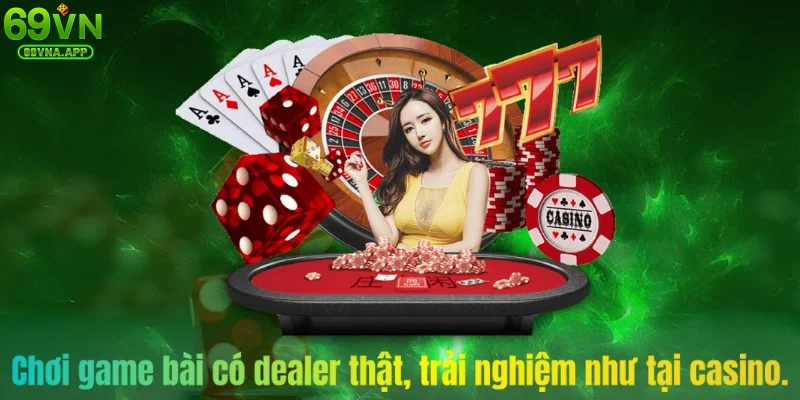 Chơi game bài có dealer thật, trải nghiệm như tại casino.