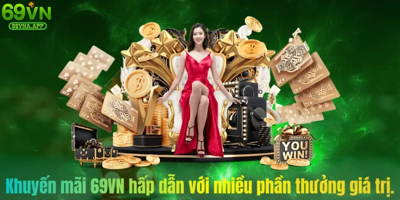Khuyến mãi 69VN hấp dẫn với nhiều phần thưởng giá trị.